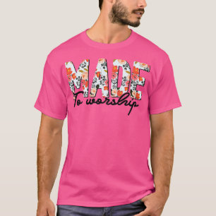Made To Worship Christian Faith Jesus God Lover Fl T-Shirt