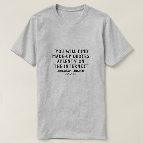 Made_Up Quotes 1 Lincoln _ A MisterP Shirt