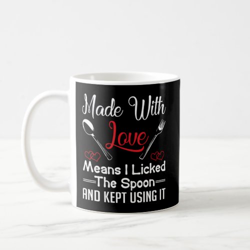 Made With Love Means I Licked Spoon And Kept Using Coffee Mug