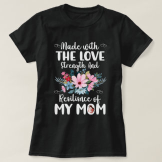 Made with the Love and Resilience of My Mom  T-Shirt