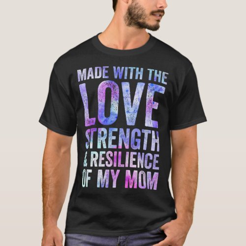 Made with the love strength and resilience of my m T_Shirt