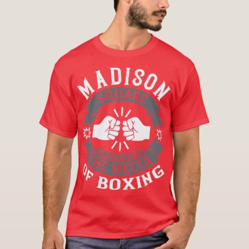 Madison Square Gardens is the Mecca of boxing  T_Shirt
