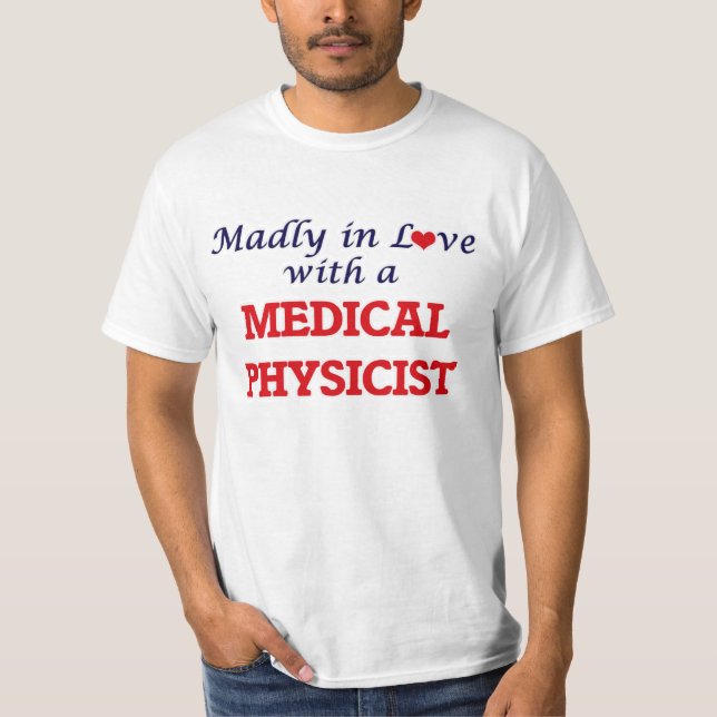 Madly in love with a Medical Physicist T-Shirt (Front)