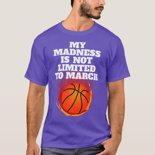 Madness Is Not Limited To March Basketball T_Shirt
