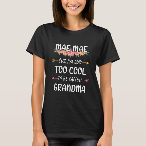 Mae Mae Cuz Im Too Cool To Be Called Grandma T_Shirt