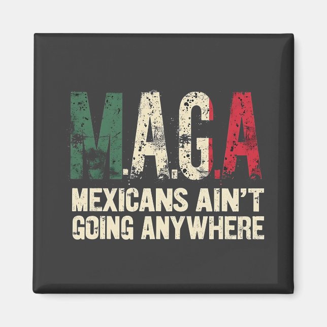 MAGA Mexicans Ain't Going Anywhere American   Magnet (Front)