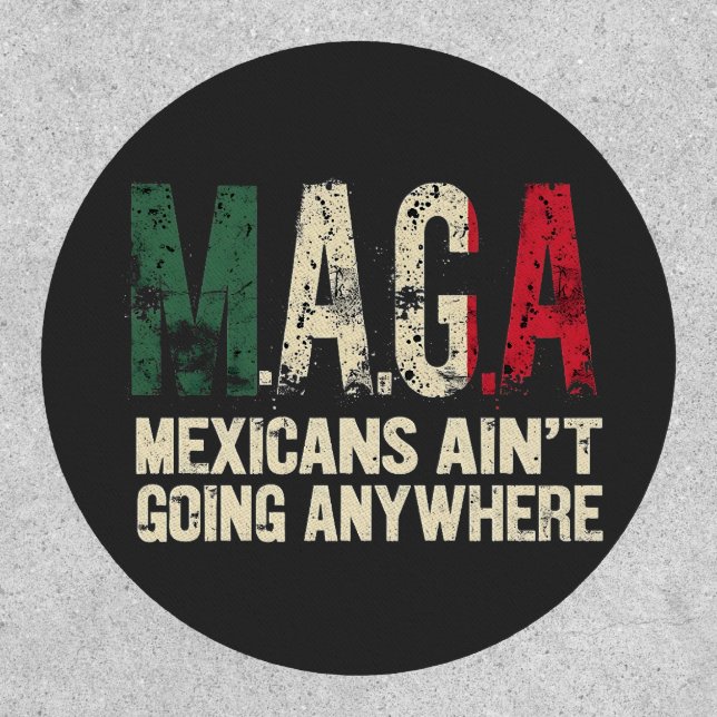 MAGA Mexicans Ain't Going Anywhere American   Patch (Front)
