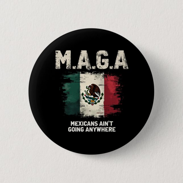 MAGA Mexicans Ain't Going Anywhere Button (Front)