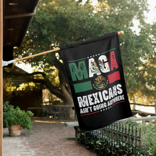 MAGA Mexicans Ain't Going Anywhere  House Flag (In SItu)