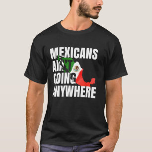 Maga Mexicans Ain't Going Anywhere Mexico Flag T-Shirt