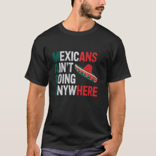 MAGA Mexicans Ain't Going Anywhere Mexico Mexican T-Shirt