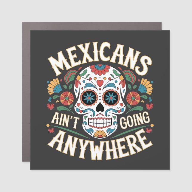 MAGA Mexicans Ain't Going Anywhere Sugar Skull  Car Magnet (Front)
