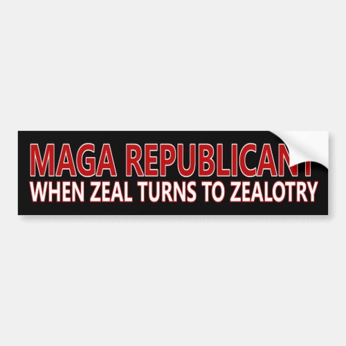 MAGA Republican When Zeal Turns To Zealotry Bumper Sticker