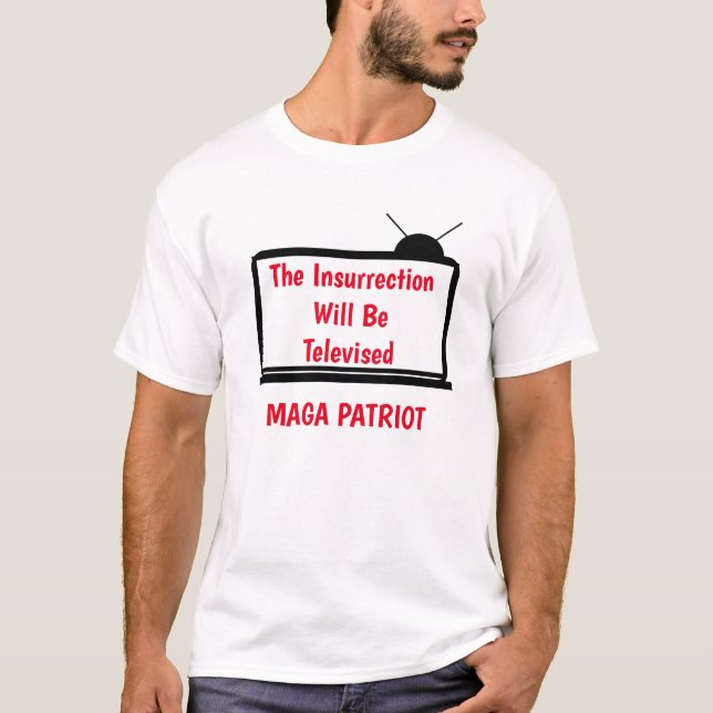 MAGA, The Insurrection Will Be Televised, T-Shirt (Front)
