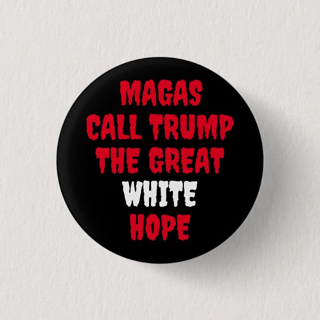 MAGAS CALL TRUMP THE GREAT WHITE HOPE BUTTON (Front)