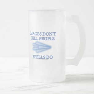 Mages Don't Kill People... Frosted Glass Beer Mug