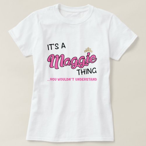 Maggie thing you wouldnt understand T_Shirt