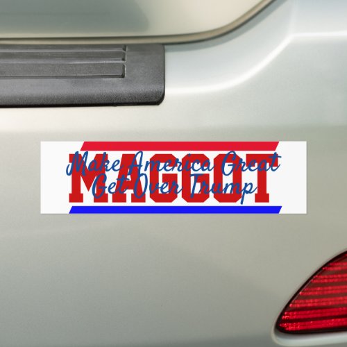 MAGGOT movement Make America Great Get Over Trump Bumper Sticker