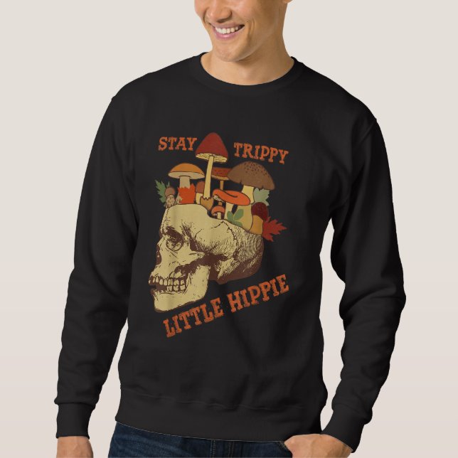 Magic Psilocybin Mushrooms Skull Stay Trippy Littl Sweatshirt (Front)