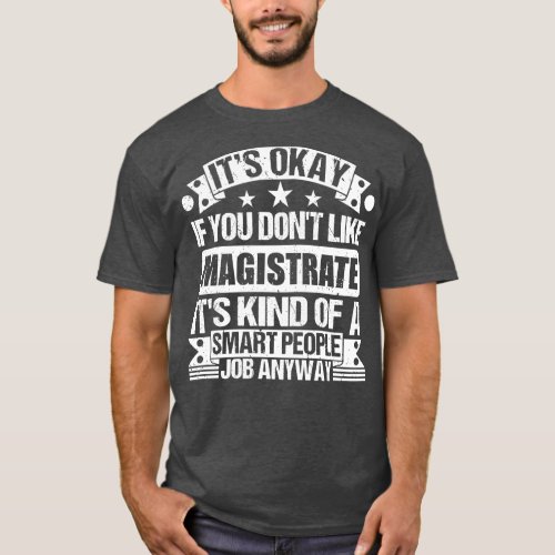 Magistrate lover Its Okay If You Dont Like Magistr T_Shirt