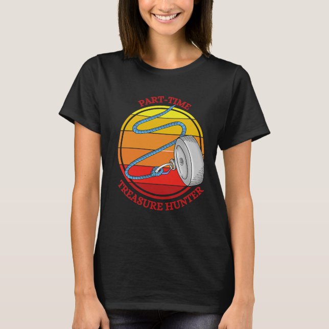 Magnet Fishing  Part Time Treasure Hunter T-Shirt (Front)