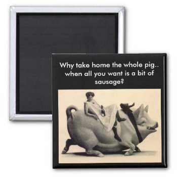 Magnet - Fun Why Take Home The Whole Pig - Sausage by layooper at Zazzle
