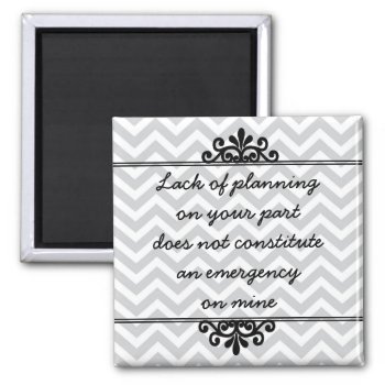 Magnet: Lack Of Planning On Your Part ... Magnet by boidesigns at Zazzle