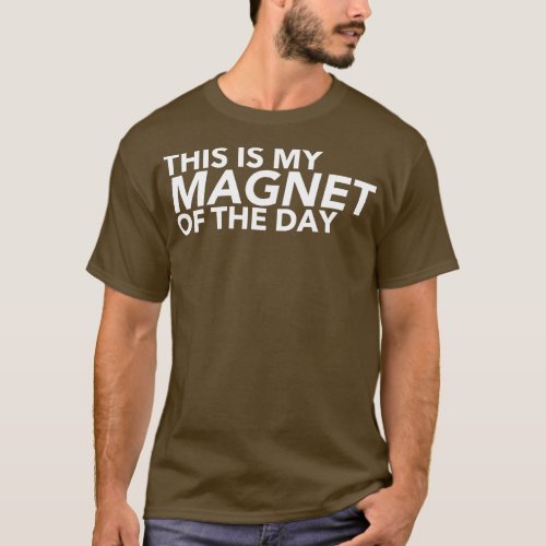 Magnet Of The Day Quote T_Shirt