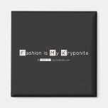 Fashion is My Kryponite  Magnets (more shapes)