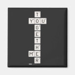    T
 YOU
    G
    E
    T
    H
 ME
    R  Magnets (more shapes)