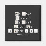 We Love
 Because
 He First 
 Loved Us
 1 John 4:19  Magnets (more shapes)