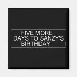      Five More  Days To SANZY's      birthday  Magnets (more shapes)