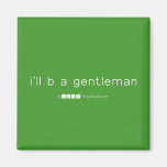 i'll b a gentleman  Magnets (more shapes)