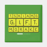 TSHIAMO
 GIFT
 MORAKE  Magnets (more shapes)
