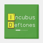 Incubus
 Deftones  Magnets (more shapes)