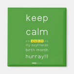 keep
 calm 
 it's JULY,it's
 my boyfriends
 birth month
 hurray!!!  Magnets (more shapes)