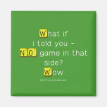 What if
 i told you -
 NO game in that
 side?
 Wow  Magnets (more shapes)