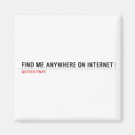 FIND ME ANYWHERE ON INTERNET  Magnets (more shapes)