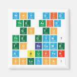 Why did 
 the acid
  go to 
 the gym? 
  To become 
 a buffer 
 solution!   Magnets (more shapes)