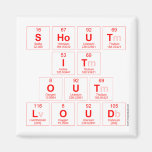 Shout
 It
 Out
 Loud  Magnets (more shapes)