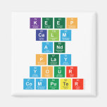 Keep
 Calm
 And
 Play
 Your
 Computer  Magnets (more shapes)
