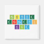 Positive
 Energetic
 Kind  Magnets (more shapes)