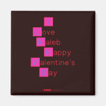 I 
 Love  
 Kaleb 
  Happy
 Valentine's
 Day 
   Magnets (more shapes)