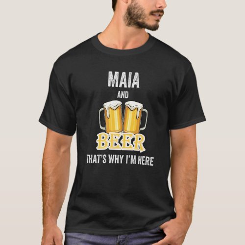Maia And Beer Thats Why Im Here   T_Shirt