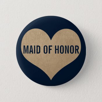 Maid Of Honor Leather Texture Gold Heart Navy Pinback Button by OakStreetPress at Zazzle