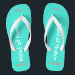 Maid of Honor NAME Turquoise Flip Flops<br><div class="desc">Bright turquoise color with Bridesmaid written in white text. Name and Date of Wedding is pretty coral. Personalize each of your bridesmaids names in arched uppercase letters. Click Customize to increase or decrease name size to fall within safe lines. Pretty beach destination flip flops as part of the wedding party...</div>