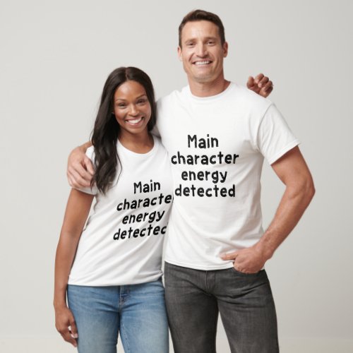 Main character energy detected T-Shirt