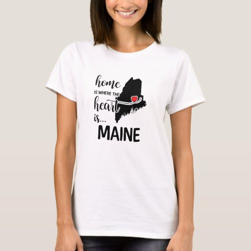 Maine home is where the heart is T_Shirt