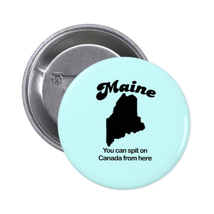 Maine Motto   You can spit on Canada here Buttons