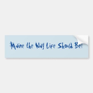 Maine the Way Life Should Be! Blue Bumper Sticker
